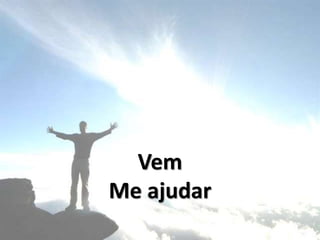 Vem
Me ajudar
 