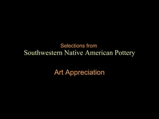 Selections from   Southwestern Native American Pottery Art Appreciation 