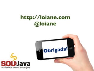 Obrigada!
http://loiane.com
@loiane
 