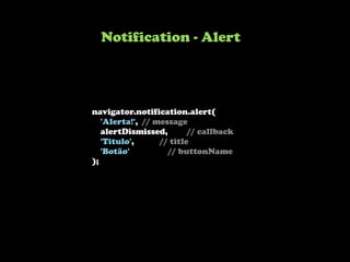navigator.notification.alert(
'Alerta!', // message
alertDismissed, // callback
'Titulo', // title
'Botão' // buttonName
);
Notification - Alert
 