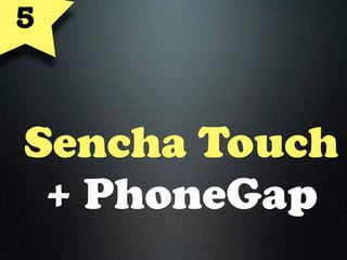 Sencha Touch
+ PhoneGap
5
 