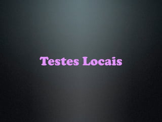 Testes Locais
 