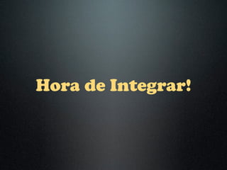Hora de Integrar!
 