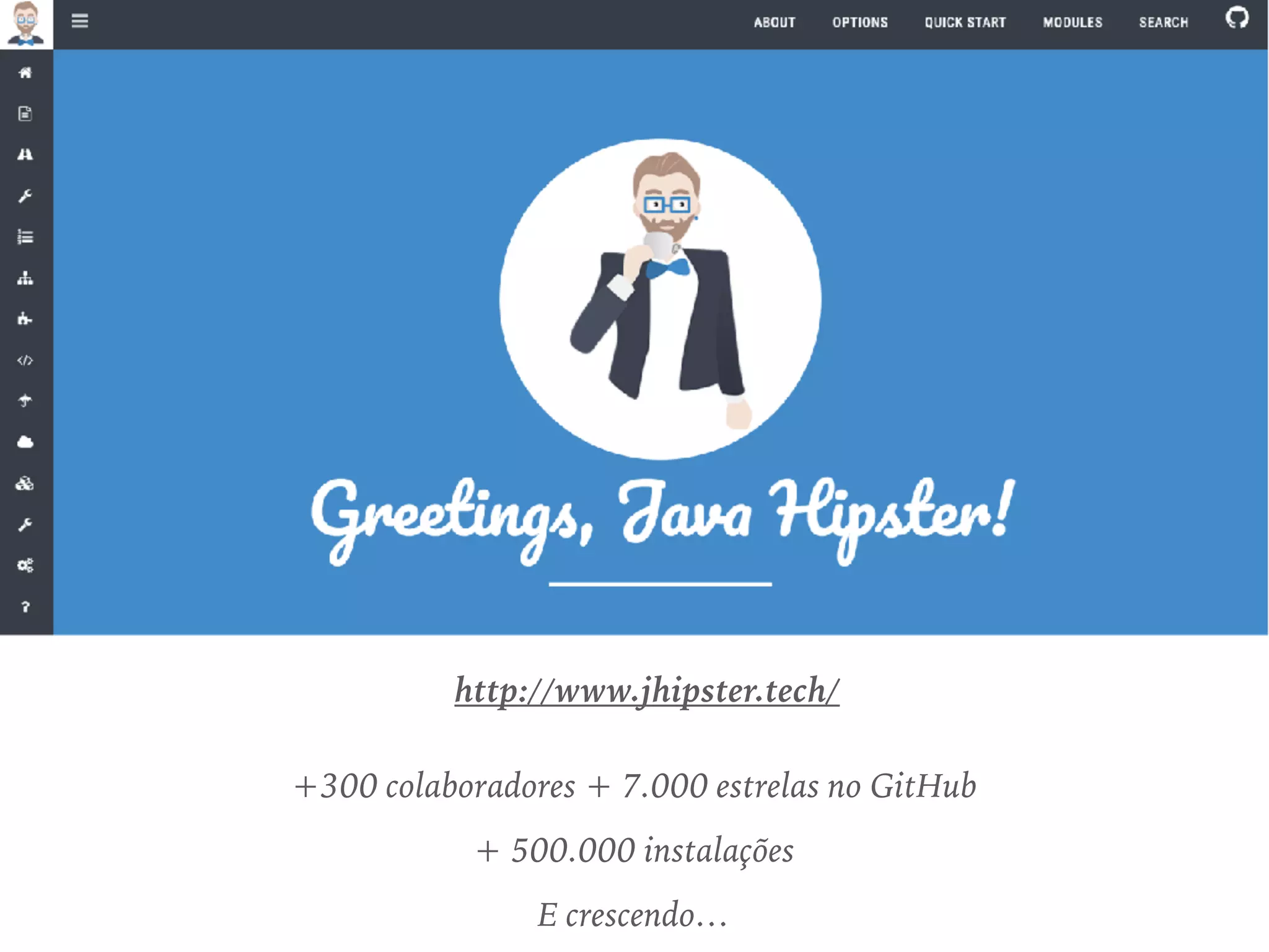 http://www.jhipster.tech/
+300 colaboradores + 7.000 estrelas no GitHub
+ 500.000 instalações
E crescendo…
 
