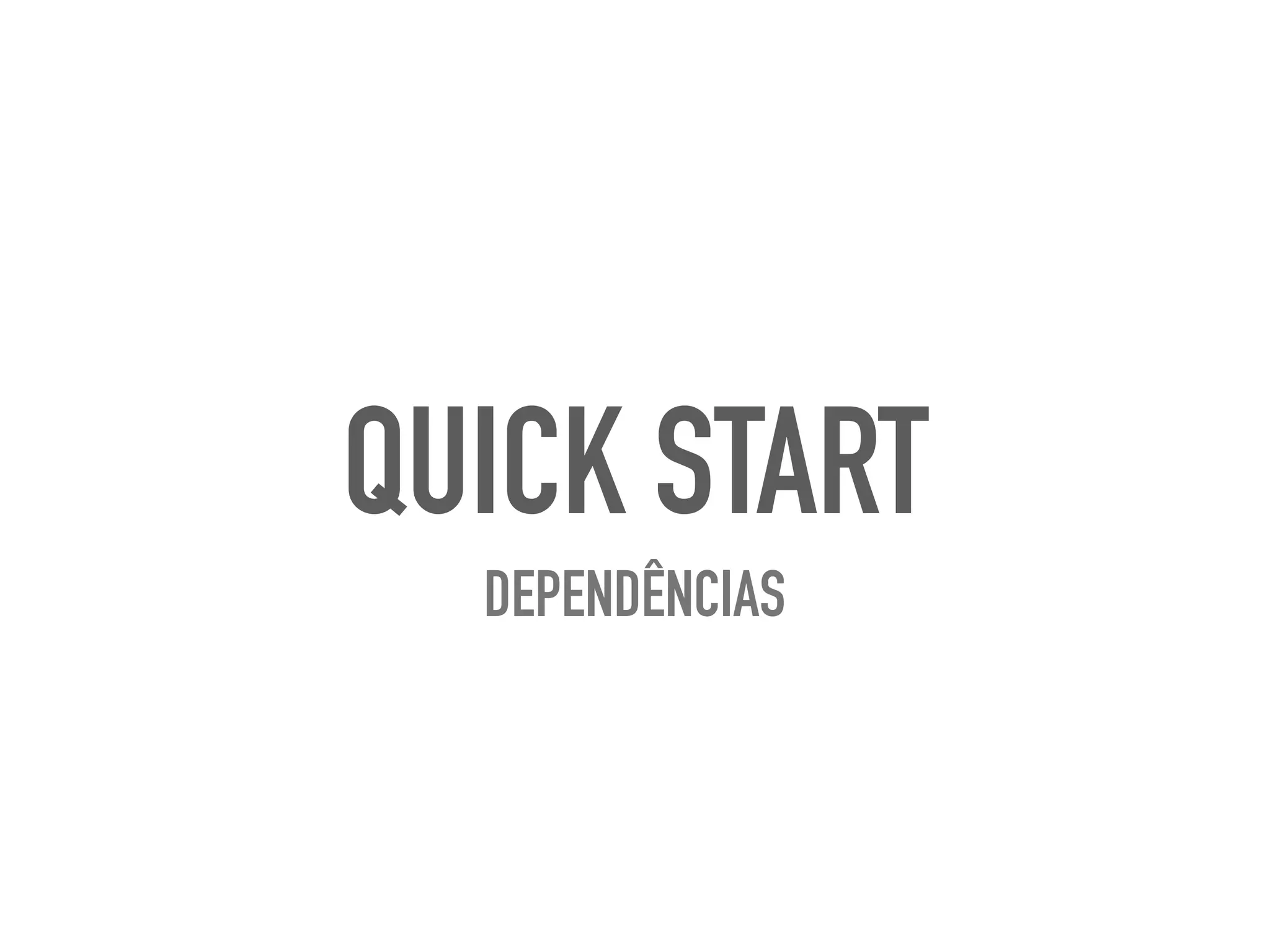 QUICK START
DEPENDÊNCIAS
 