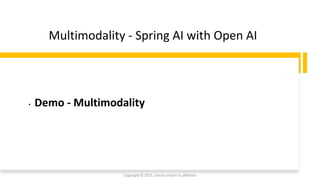 Confidential - Oracle Restricted
Multimodality - Spring AI with Open AI
• Demo - Multimodality
Copyright © 2025, Oracle and/or its affiliates
 