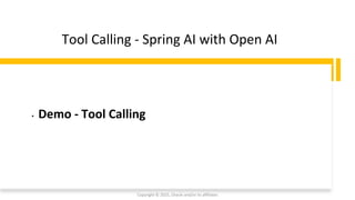 Confidential - Oracle Restricted
Tool Calling - Spring AI with Open AI
• Demo - Tool Calling
Copyright © 2025, Oracle and/or its affiliates
 