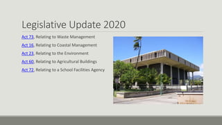 Legislative Update 2020
Act 73, Relating to Waste Management
Act 16, Relating to Coastal Management
Act 23, Relating to the Environment
Act 60, Relating to Agricultural Buildings
Act 72, Relating to a School Facilities Agency
 