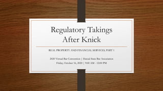 Regulatory Takings
After Knick
REAL PROPERTY AND FINANCIAL SERVICES, PART 1
2020 Virtual Bar Convention | Hawaii State Bar Association
Friday, October 16, 2020 | 9:00 AM - 12:00 PM
 