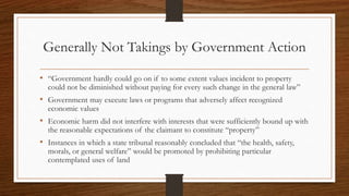 Generally Not Takings by Government Action
• “Government hardly could go on if to some extent values incident to property
...