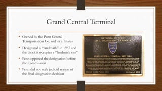 Grand Central Terminal
• Owned by the Penn Central
Transportation Co. and its affiliates
• Designated a “landmark” in 1967...