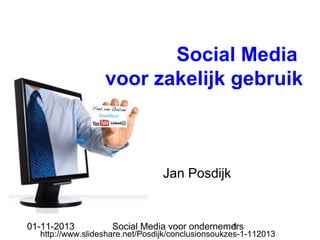 Social Media
voor zakelijk gebruik

Jan Posdijk

01-11-2013

Social Media voor ondernemers
1

http://www.slideshare.net/Posdijk/conclusionsoukzes-1-112013

 