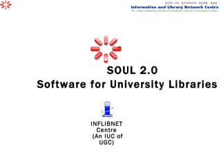 SOUL 2.0   Software for University Libraries   INFLIBNET Centre (An IUC of UGC) 