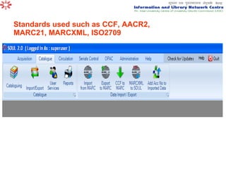 Standards used such as CCF, AACR2, MARC21, MARCXML, ISO2709 