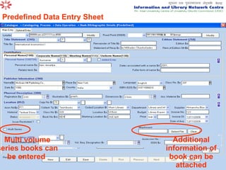 Predefined Data Entry Sheet Multi volume series books can be entered  Additional information of book can be attached 