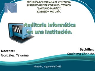 Bachiller:
Soulaima Chahine
Docente:
González, Yakarina
Maturín, Agosto del 2015
 