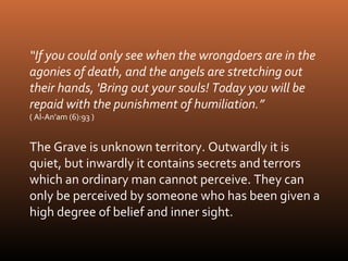 “If you could only see when the wrongdoers are in the
agonies of death, and the angels are stretching out
their hands, 'Br...