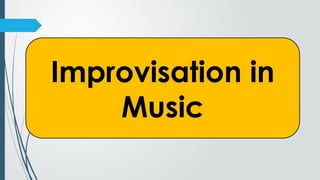 Improvisation in
Music
 