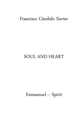 Francisco Cândido Xavier
SOUL AND HEART
Emmanuel – Spirit
 
