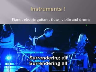 Piano , electric guitars , flute , violin and drums
 