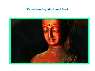Experiencing Mind and Soul
 