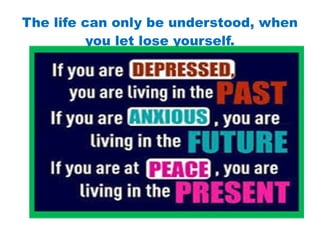 The life can only be understood, when
you let lose yourself.
 