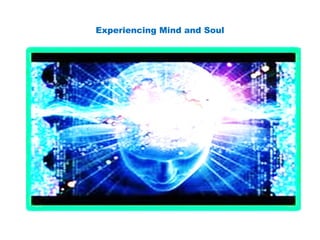 Experiencing Mind and Soul
 