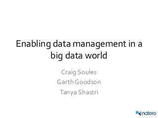Enabling data management in a
big data world
Craig Soules
Garth Goodson
Tanya Shastri
 