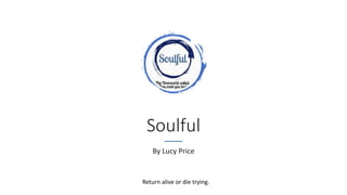 Soulful
By Lucy Price
Return alive or die trying.
 