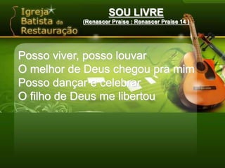SOU LIVRE(Renascer Praise : Renascer Praise 14 )‏Posso viver, posso louvarO melhor de Deus chegou pra mimPosso dançar e celebrarO filho de Deus me libertou
