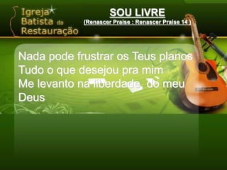 SOU LIVRE(Renascer Praise : Renascer Praise 14 )‏Nada pode frustrar os Teus planosTudo o que desejou pra mimMe levanto na liberdade, do meu Deus