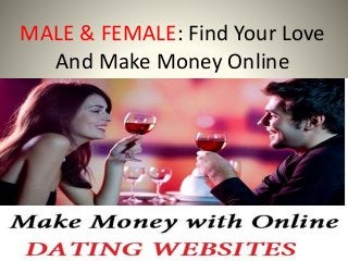 MALE & FEMALE: Find Your Love
And Make Money Online
 