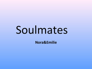 Soulmates
   Nora&Emilie
 