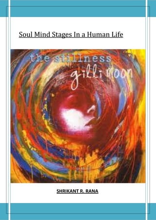 Soul Mind Stages In a Human Life
SHRIKANT R. RANA
 