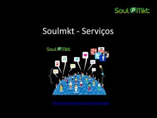Soulmkt - Serviços 
http://www.soulmkt.com.br/seo-google  