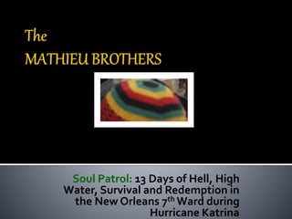 Soul Patrol: 13 Days of Hell, High
Water, Survival and Redemption in
the New Orleans 7th Ward during
Hurricane Katrina
 