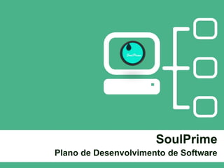 SoulPrime
Plano de Desenvolvimento de Software
 