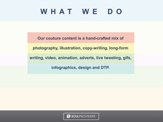 Our couture content is a hand-crafted mix of
photography, illustration, copy-writing, long-form
writing, video, animation, adverts, live tweeting, gifs,
infographics, design and DTP.
 