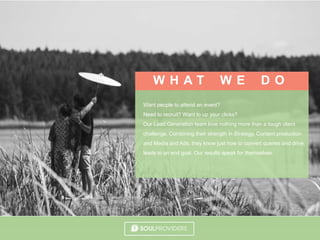 W H A T W E D O
Want people to attend an event?
Need to recruit? Want to up your clicks?
Our Lead Generation team love nothing more than a tough client
challenge. Combining their strength in Strategy, Content production
and Media and Ads, they know just how to convert queries and drive
leads to an end goal. Our results speak for themselves.
 