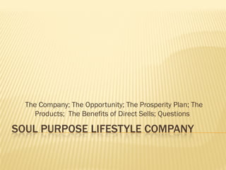 The Company; The Opportunity; The Prosperity Plan; The
    Products; The Benefits of Direct Sells; Questions

SOUL PURPOSE LIFESTYLE COMPANY
 