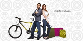 E no centro de tudo, você.
 