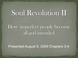 Soul Revolution IIHow  imperfect people become all god intended Presented August 9, 2009 Chapters 3-4 