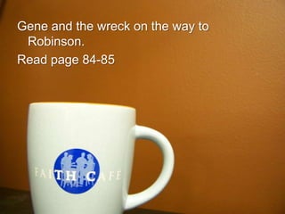 Gene and the wreck on the way to Robinson.Read page 84-85