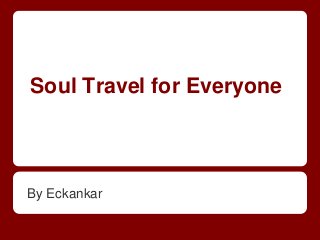 Soul Travel for Everyone
By Eckankar
 