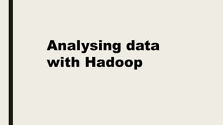 Analysing data
with Hadoop
 