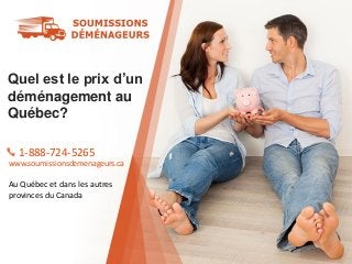 Quel est le prix d’un
déménagement au
Québec?
1-888-724-5265
www.soumissionsdemenageurs.ca
Au Québec et dans les autres
provinces du Canada
 