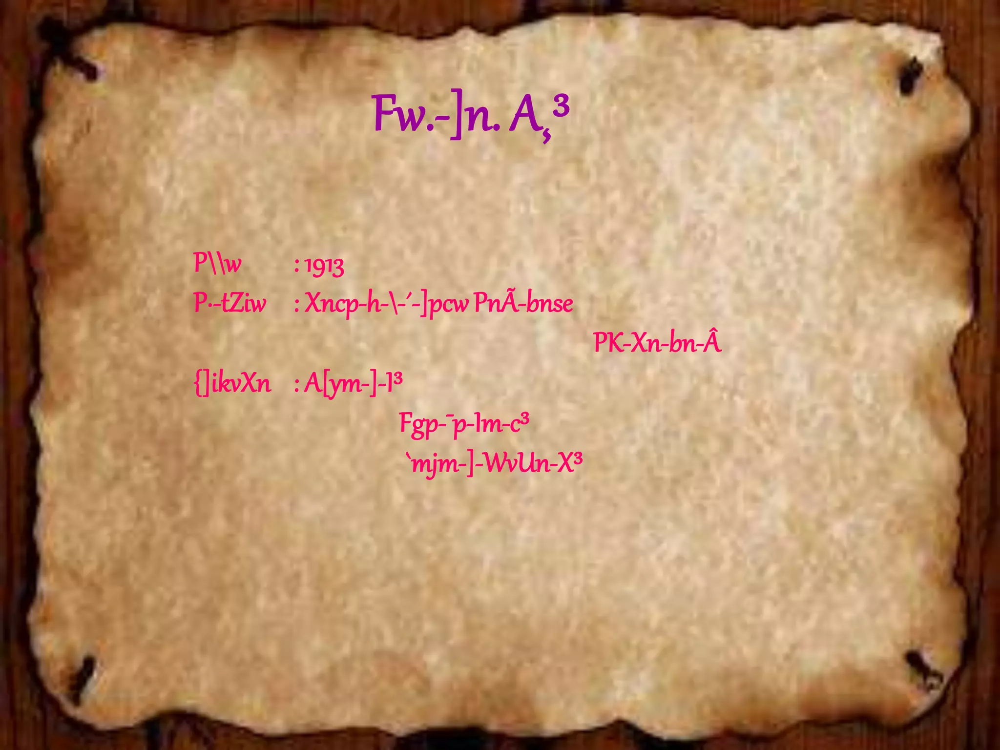 Fw.-]n. A¸³ 
Pw : 1913 
P·-tZiw : Xncp-h--´-]pcw PnÃ-bnse 
PK-Xn-bn-Â 
{]ikvXn : A[ym-]-I³ 
Fgp-¯p-Im-c³ 
`mjm-]-WvUn-X³ 
 
