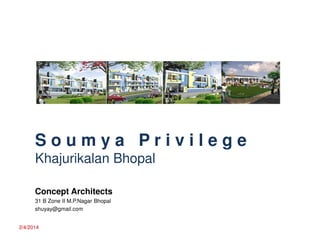 Soumya Privilege
Khajurikalan Bhopal
Concept Architects
31 B Zone II M.P.Nagar Bhopal
shuyay@gmail.com
2/4/2014

 