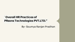 “Overall HR Practices of
PRsons Technologies PVT.LTD.”
By- Soumya Ranjan Pradhan
 