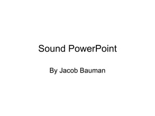 Sound PowerPoint By Jacob Bauman 